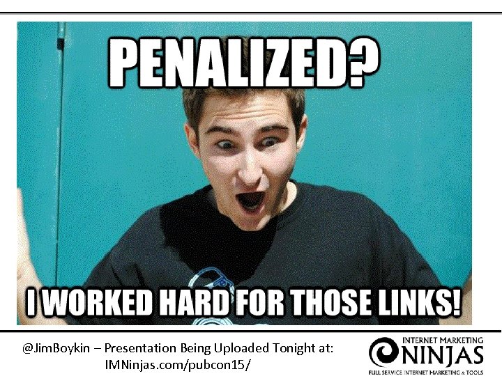 @Jim. Boykin – Presentation Being Uploaded Tonight at: IMNinjas. com/pubcon 15/ 