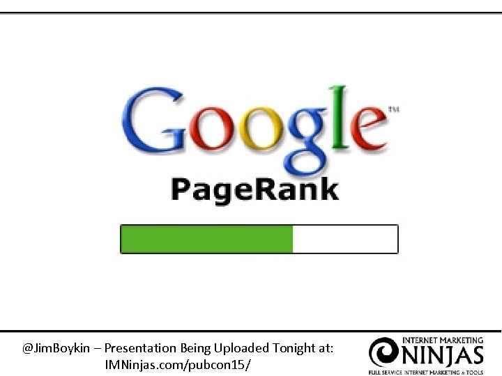 @Jim. Boykin – Presentation Being Uploaded Tonight at: IMNinjas. com/pubcon 15/ 