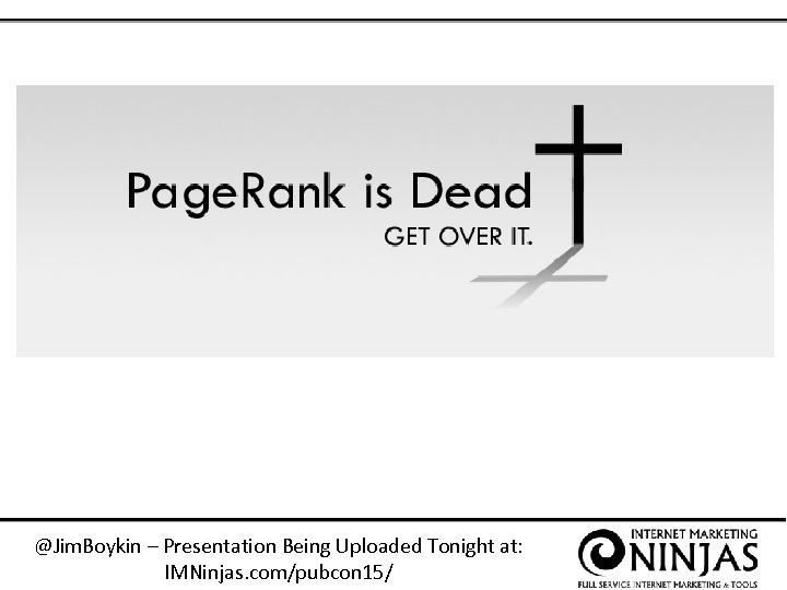 @Jim. Boykin – Presentation Being Uploaded Tonight at: IMNinjas. com/pubcon 15/ 