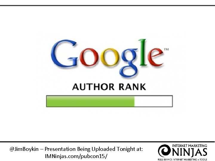 @Jim. Boykin – Presentation Being Uploaded Tonight at: IMNinjas. com/pubcon 15/ 
