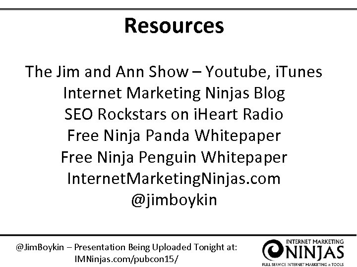 Resources The Jim and Ann Show – Youtube, i. Tunes Internet Marketing Ninjas Blog