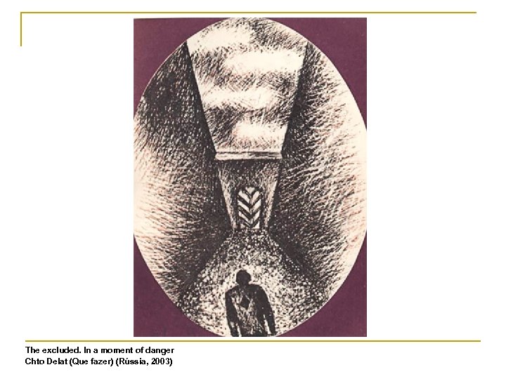 The excluded. In a moment of danger Chto Delat (Que fazer) (Rússia, 2003) 