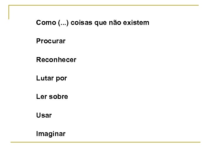 Como (. . . ) coisas que não existem Procurar Reconhecer Lutar por Ler