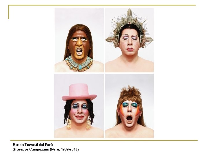 Museo Travesti del Perú Giuseppe Campuzano (Peru, 1969 -2013) 