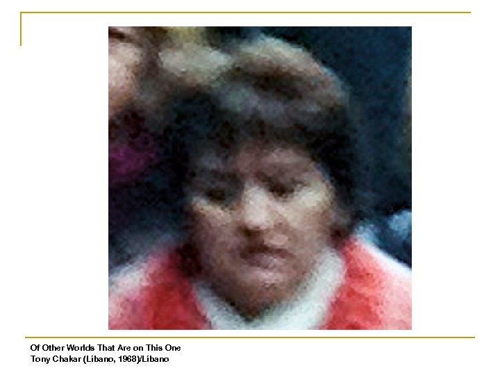 Of Other Worlds That Are on This One Tony Chakar (Líbano, 1968)/Líbano 