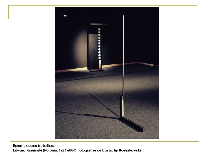 Spear e outros trabalhos Edward Krasinski (Polônia, 1925 -2004), fotografias de Eustachy Kossakowski 