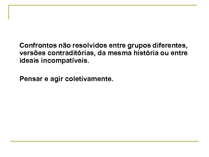 Confrontos não resolvidos entre grupos diferentes, versões contraditórias, da mesma história ou entre ideais