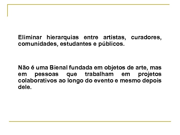 Eliminar hierarquias entre artistas, curadores, comunidades, estudantes e públicos. Não é uma Bienal fundada