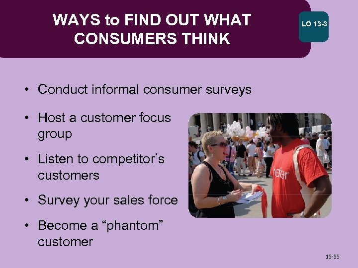 WAYS to FIND OUT WHAT CONSUMERS THINK LO 13 -3 • Conduct informal consumer