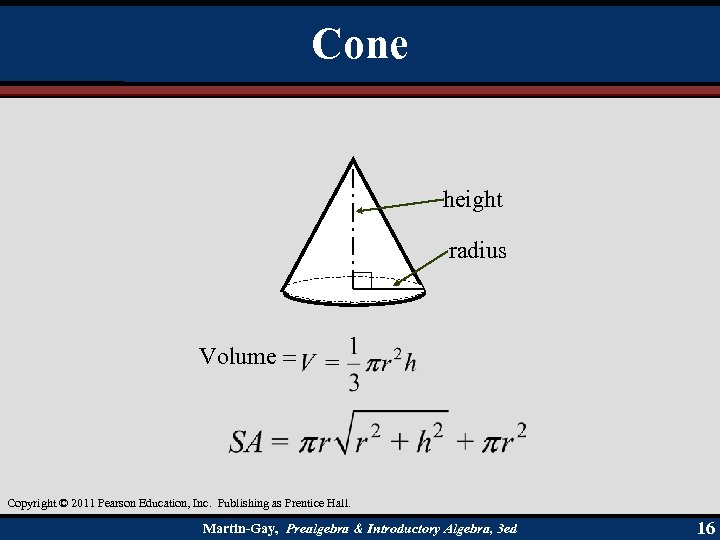 Cone height radius Volume = Copyright © 2011 Pearson Education, Inc. Publishing as Prentice