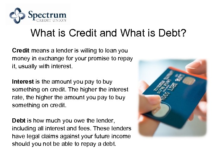 What is Credit and What is Debt? Credit means a lender is willing to