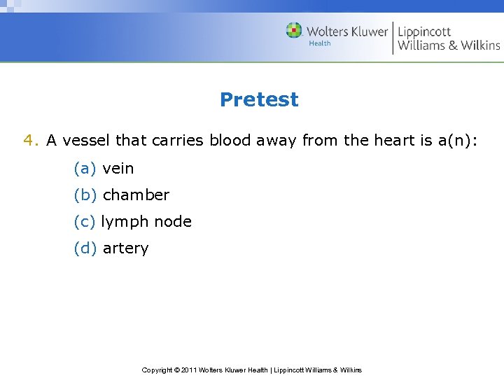 Pretest 4. A vessel that carries blood away from the heart is a(n): (a)