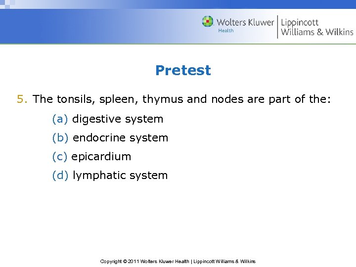 Pretest 5. The tonsils, spleen, thymus and nodes are part of the: (a) digestive