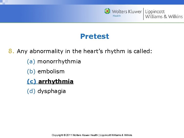 Pretest 8. Any abnormality in the heart’s rhythm is called: (a) monorrhythmia (b) embolism