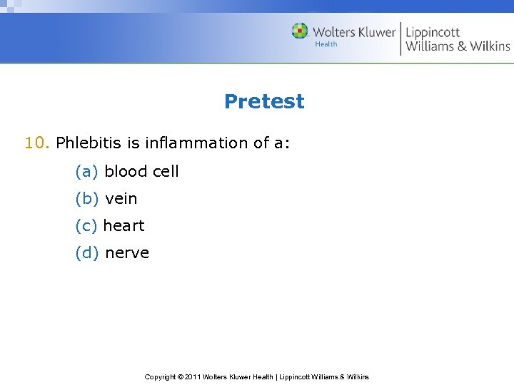 Pretest 10. Phlebitis is inflammation of a: (a) blood cell (b) vein (c) heart