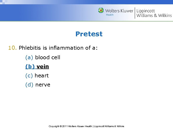 Pretest 10. Phlebitis is inflammation of a: (a) blood cell (b) vein (c) heart