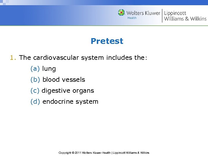 Pretest 1. The cardiovascular system includes the: (a) lung (b) blood vessels (c) digestive