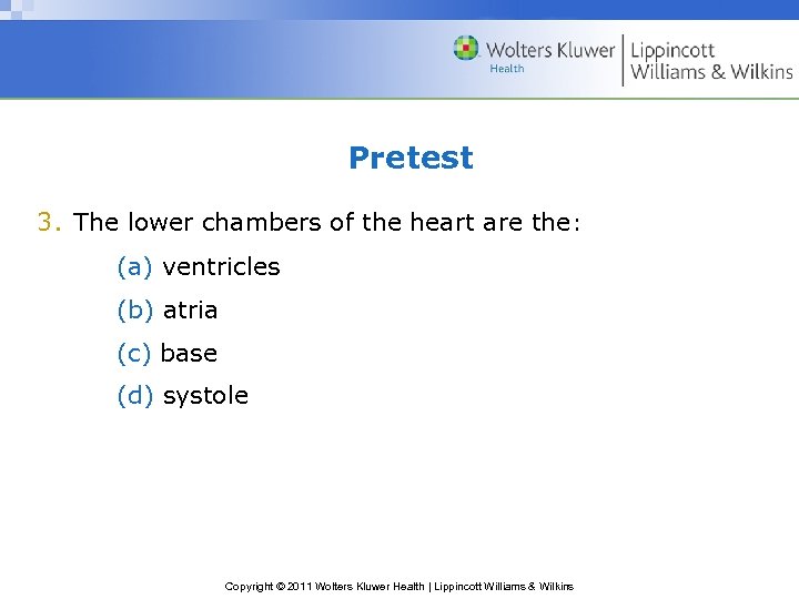 Pretest 3. The lower chambers of the heart are the: (a) ventricles (b) atria