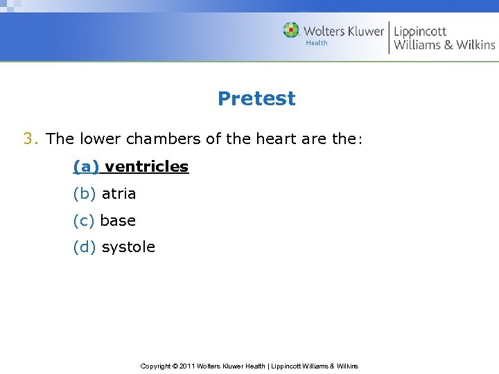 Pretest 3. The lower chambers of the heart are the: (a) ventricles (b) atria