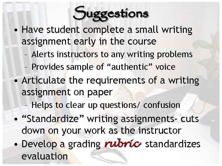 Suggestions • Have student complete a small writing assignment early in the course –