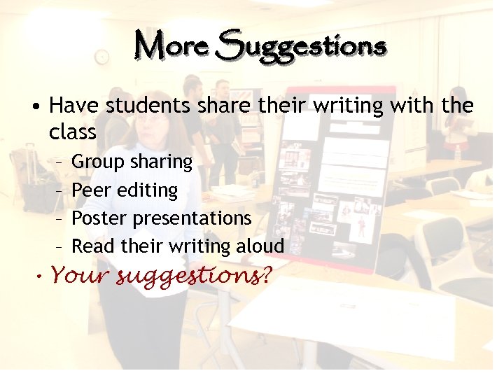 More Suggestions • Have students share their writing with the class – – Group