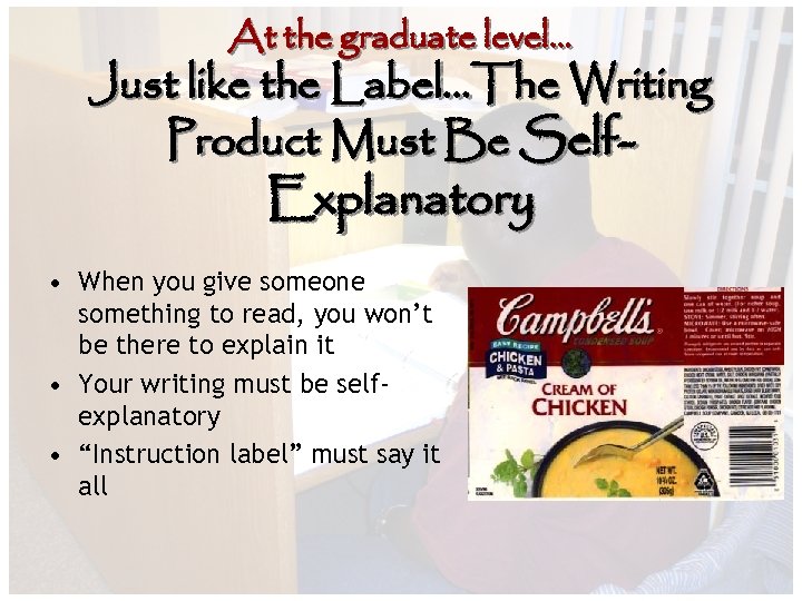 At the graduate level… Just like the Label…The Writing Product Must Be Self- Explanatory