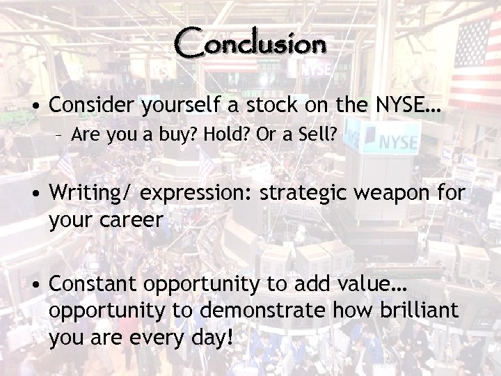 Conclusion • Consider yourself a stock on the NYSE… – Are you a buy?