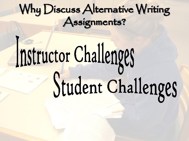 Why Discuss Alternative Writing Assignments? 