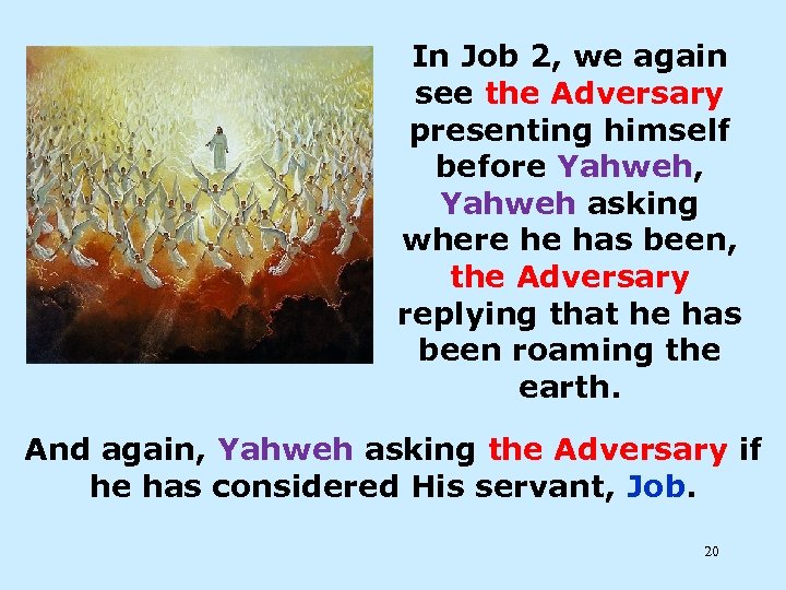 In Job 2, we again see the Adversary presenting himself before Yahweh, Yahweh asking