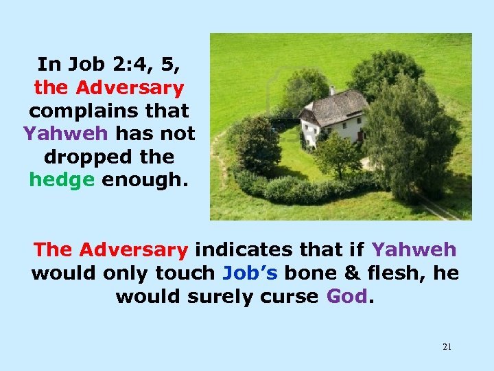 In Job 2: 4, 5, the Adversary complains that Yahweh has not dropped the