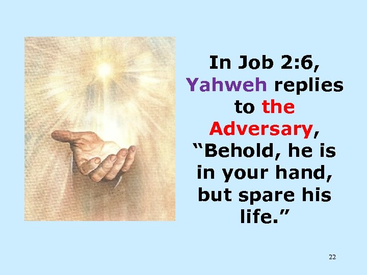 In Job 2: 6, Yahweh replies to the Adversary, “Behold, he is in your