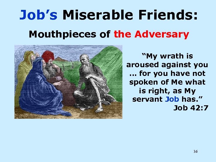 Job’s Miserable Friends: Mouthpieces of the Adversary “My wrath is aroused against you …