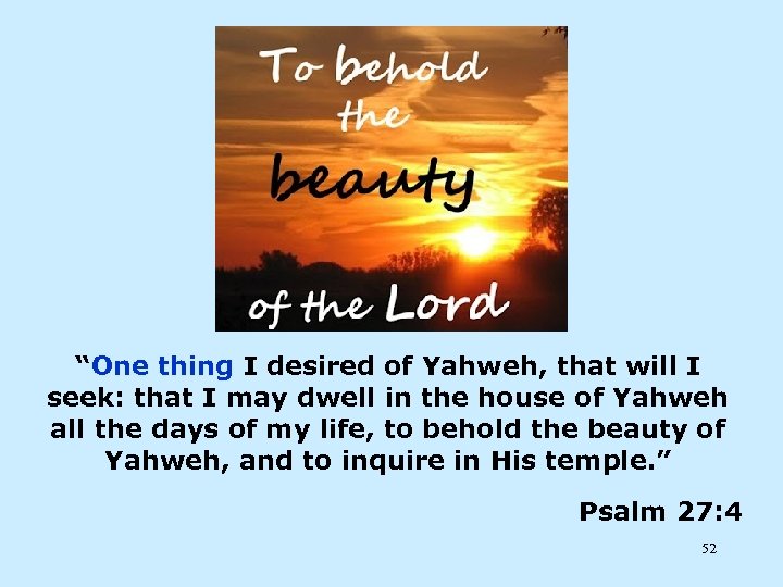 “One thing I desired of Yahweh, that will I seek: that I may dwell
