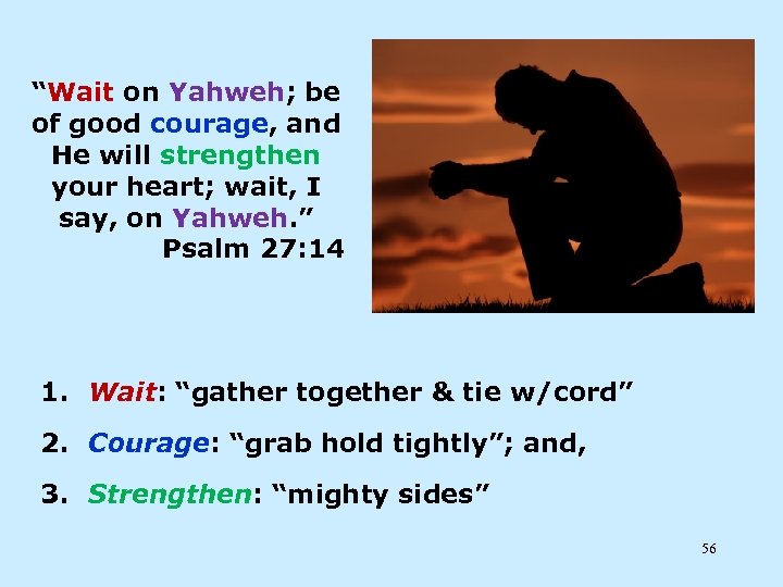 “Wait on Yahweh; be of good courage, and He will strengthen your heart; wait,