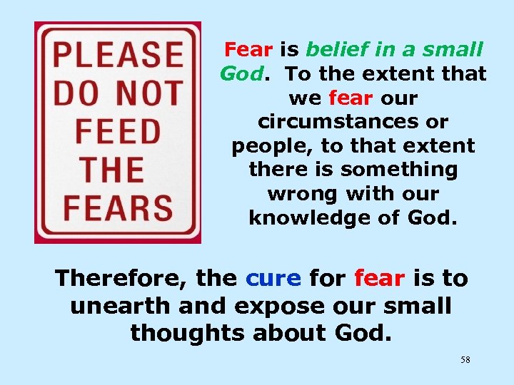Fear is belief in a small God. To the extent that we fear our