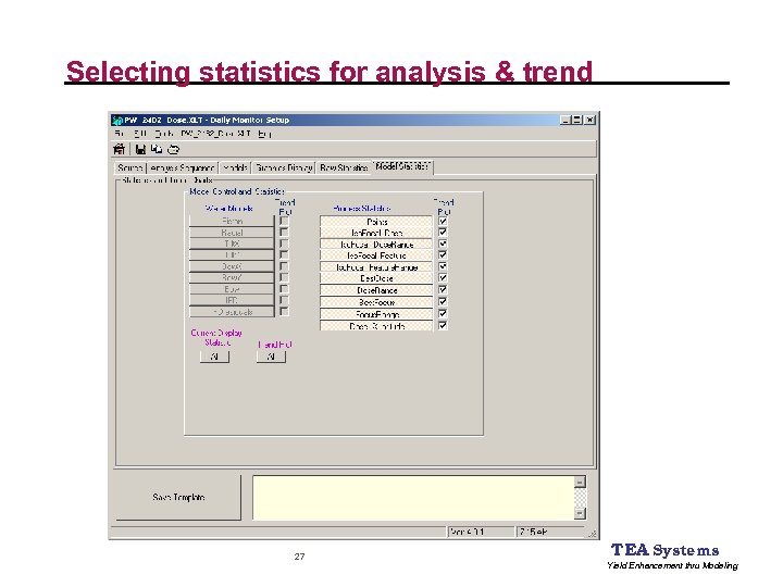 Selecting statistics for analysis & trend 27 TEA Systems Yield Enhancement thru Modeling 