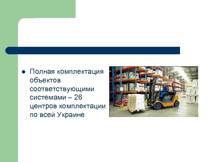 l Полная комплектация объектов соответствующими системами – 26 центров комплектации по всей Украине 