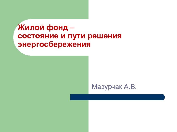 Жилой фонд – состояние и пути решения энергосбережения Мазурчак А. В. 