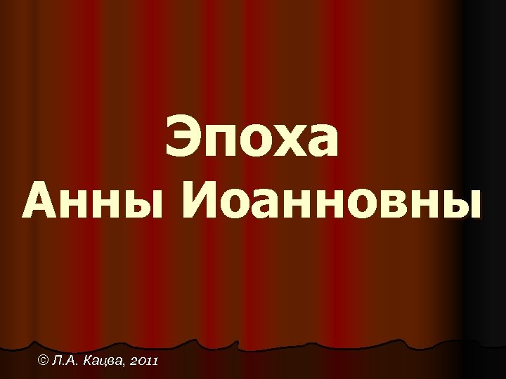 Эпоха Анны Иоанновны © Л. А. Кацва, 2011 