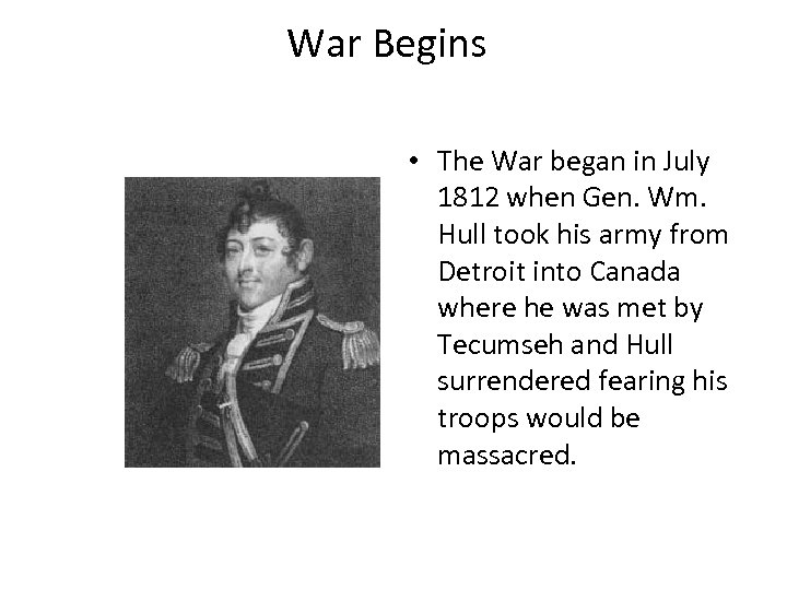 War Begins • The War began in July 1812 when Gen. Wm. Hull took