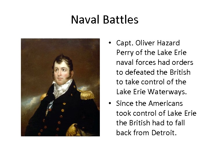 Naval Battles • Capt. Oliver Hazard Perry of the Lake Erie naval forces had
