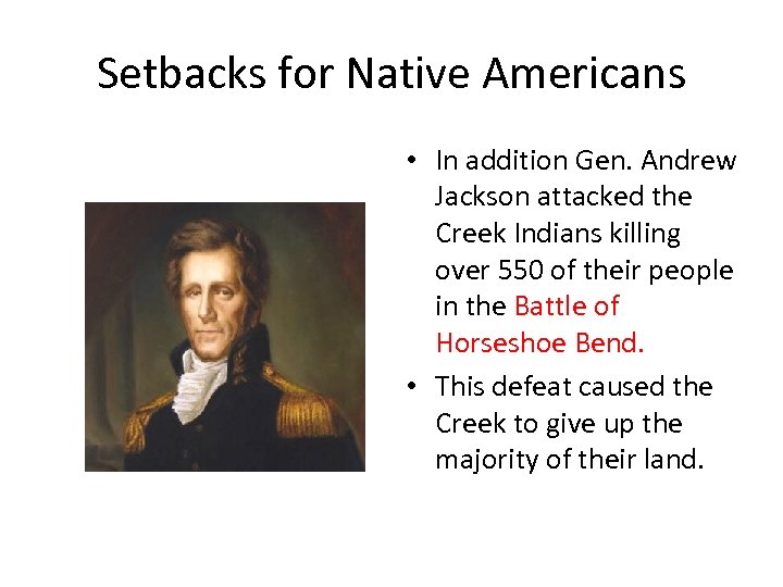 Setbacks for Native Americans • In addition Gen. Andrew Jackson attacked the Creek Indians