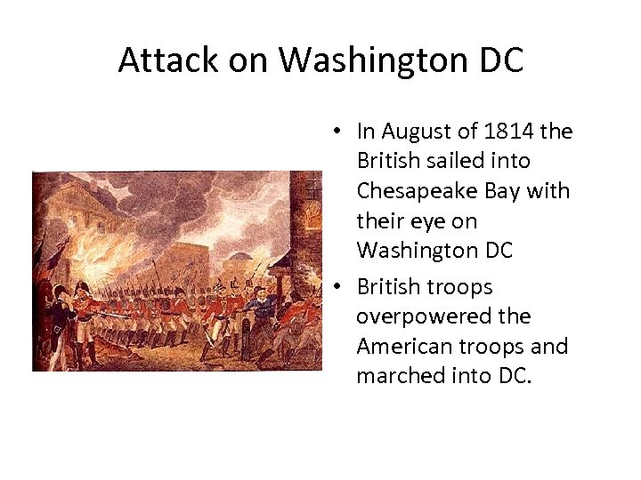 Attack on Washington DC • In August of 1814 the British sailed into Chesapeake