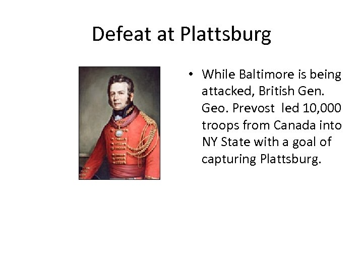 Defeat at Plattsburg • While Baltimore is being attacked, British Gen. Geo. Prevost led