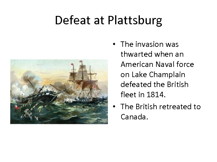 Defeat at Plattsburg • The invasion was thwarted when an American Naval force on