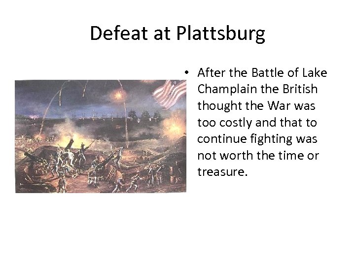 Defeat at Plattsburg • After the Battle of Lake Champlain the British thought the