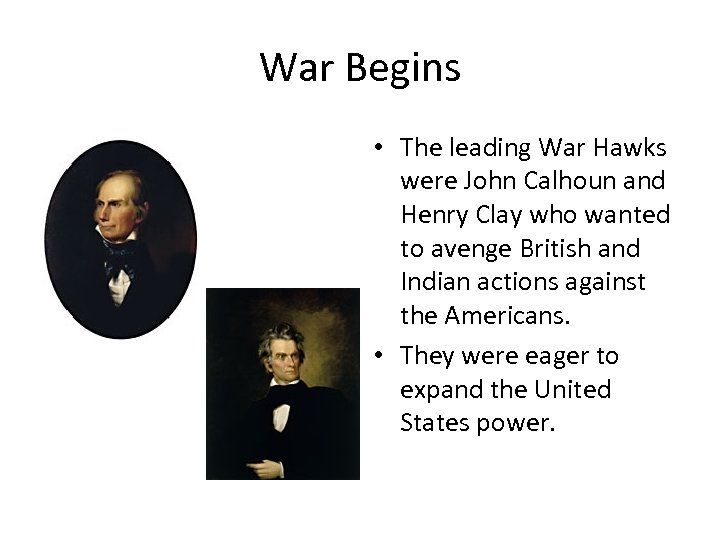 War Begins • The leading War Hawks were John Calhoun and Henry Clay who