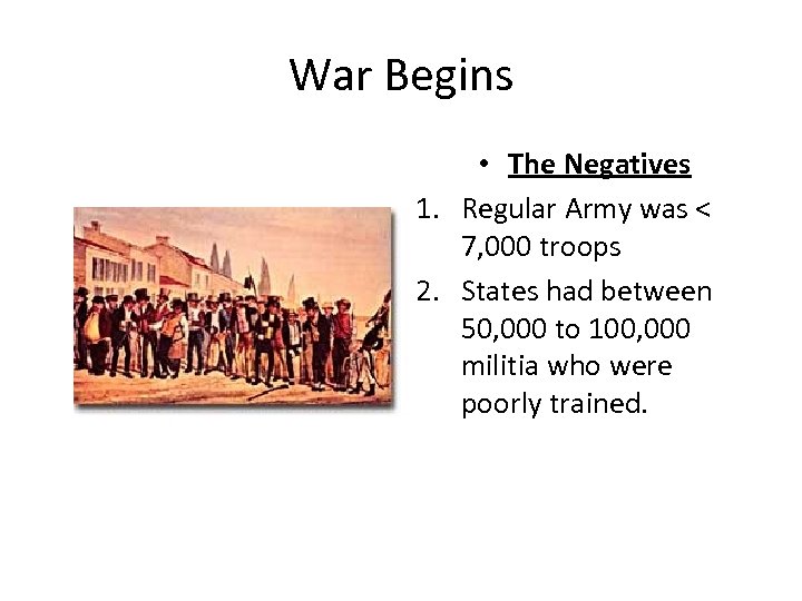 War Begins • The Negatives 1. Regular Army was < 7, 000 troops 2.