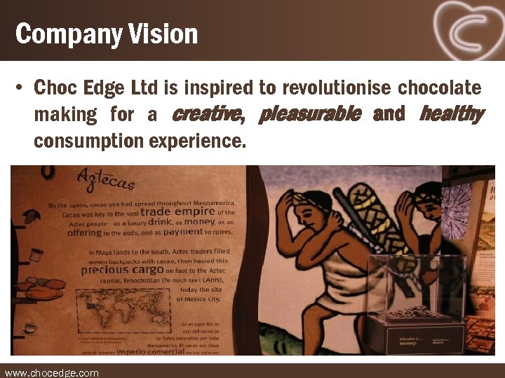 Company Vision • Choc Edge Ltd is inspired to revolutionise chocolate making for a