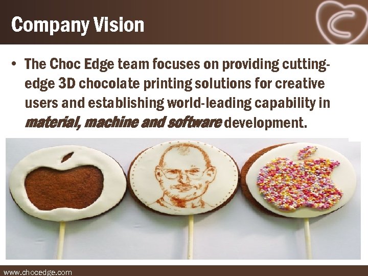 Company Vision • The Choc Edge team focuses on providing cuttingedge 3 D chocolate